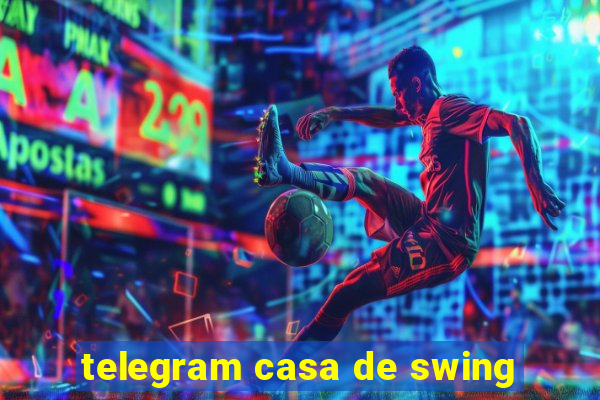 telegram casa de swing